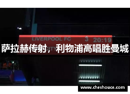 萨拉赫传射，利物浦高唱胜曼城